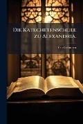 Cover: Die Katechetenschule Zu Alexandria. - Nabu Press