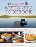 Cover: Way Up North Wisconsin Cookbook - Globe Pequot Press