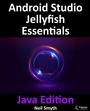 Cover: Android Studio Jellyfish Essentials - Java Edition - Payload Media, Inc.