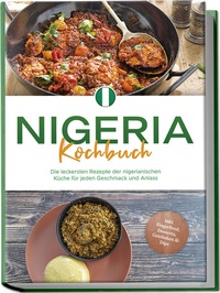 Abbildung von: Nigeria Kochbuch: Die leckersten Rezepte der nigerianischen Küche für jeden Geschmack und Anlass - inkl. Fingerfood, Desserts, Getränken & Dips - Edition Lunerion