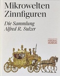 Cover: Mikrowelten Zinnfiguren. Die Sammlung Alfred R. Sulzer - Germanisches Nationalmuseum Abt. Verlag