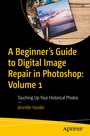 Cover: A Beginner's Guide to Digital Image Repair in Photoshop: Volume 1 - APress