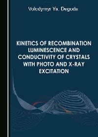 Abbildung von: Kinetics of Recombination Luminescence and Conductivity of Crystals with Photo and X-Ray Excitation - Cambridge Scholars Publishing