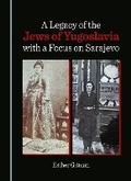 Cover: A Legacy of the Jews of Yugoslavia with a Focus on Sarajevo - Cambridge Scholars Publishing
