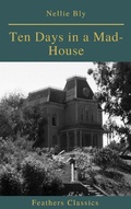 Cover: Ten Days in a Mad-House (Best Navigation, Active TOC)(Feathers Classics) - Feathers Classics