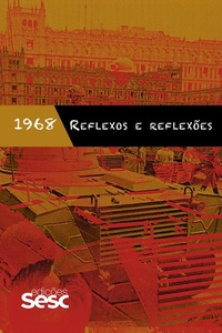 Enlarge image Cover: 1968: reflexos e reflexões - Edições Sesc SP