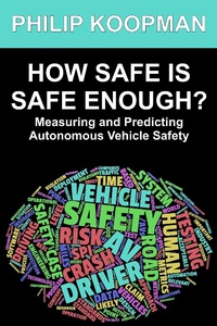 Enlarge image Cover: How Safe Is Safe Enough?: Measuring and Predicting Autonomous Vehicle Safety - Philip Koopman