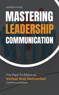 Enlarge image Cover: Mastering Leadership Communication - The Path To Effective Verbal And Nonverbal Communication - Royce Publishing