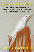 Cover: Show Me the Pretty Bird (Life With Cockatiels, #4) - Laurel A. Rockefeller
