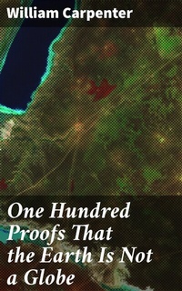 Abbildung von: One Hundred Proofs That the Earth Is Not a Globe - Good Press