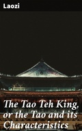 Cover: The Tao Teh King, or the Tao and its Characteristics - Good Press