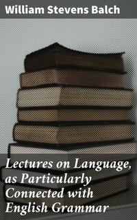 Abbildung von: Lectures on Language, as Particularly Connected with English Grammar - Good Press