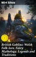Cover: British Goblins: Welsh Folk-lore, Fairy Mythology, Legends and Traditions - Good Press