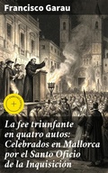 Cover: La fee triunfante en quatro autos: Celebrados en Mallorca por el Santo Oficio de la Inquisici&oacute;n - Good Press