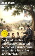 Cover: La Edad de Oro: publicaci&oacute;n mensual de recreo e instrucci&oacute;n dedicada a los ni&ntilde;os de Am&eacute;rica. - Good Press