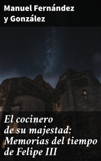 Abbildung von: El cocinero de su majestad: Memorias del tiempo de Felipe III - Good Press