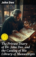 Cover: The Private Diary of Dr. John Dee, and the Catalog of His Library of Manuscripts - Good Press