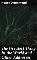 Cover: The Greatest Thing In the World and Other Addresses - Good Press