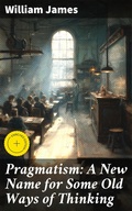 Cover: Pragmatism: A New Name for Some Old Ways of Thinking - Good Press