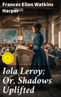 Cover: Iola Leroy; Or, Shadows Uplifted - Good Press