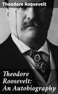 Cover: Theodore Roosevelt: An Autobiography - Good Press