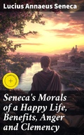 Cover: Seneca's Morals of a Happy Life, Benefits, Anger and Clemency - Good Press