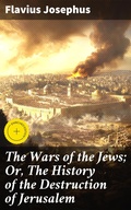 Cover: The Wars of the Jews; Or, The History of the Destruction of Jerusalem - Good Press