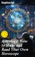 Cover: Astrology: How to Make and Read Your Own Horoscope - Good Press