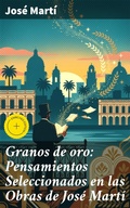 Cover: Granos de oro: Pensamientos Seleccionados en las Obras de Jos&eacute; Mart&iacute; - Good Press
