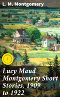 Cover: Lucy Maud Montgomery Short Stories, 1909 to 1922 - Good Press