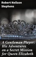 Cover: A Gentleman Player; His Adventures on a Secret Mission for Queen Elizabeth - Good Press