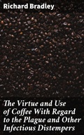 Cover: The Virtue and Use of Coffee With Regard to the Plague and Other Infectious Distempers - Good Press