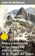 Cover: Suma y narracion de los Incas, que fueron se&ntilde;ores de la ciudad del Cuzco - Good Press