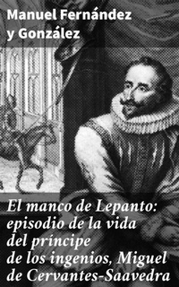 Abbildung von: El manco de Lepanto: episodio de la vida del príncipe de los ingenios, Miguel de Cervantes-Saavedra - Good Press