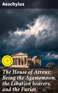 Cover: The House of Atreus; Being the Agamemnon, the Libation bearers, and the Furies - Good Press