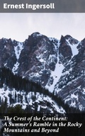 Cover: The Crest of the Continent: A Summer's Ramble in the Rocky Mountains and Beyond - Good Press