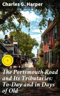 Cover: The Portsmouth Road and Its Tributaries: To-Day and in Days of Old - Good Press