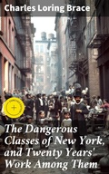 Cover: The Dangerous Classes of New York, and Twenty Years' Work Among Them - Good Press