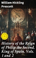 Cover: History of the Reign of Philip the Second, King of Spain, Vols. 1 and 2 - Good Press