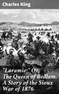 Cover: "Laramie;" Or, The Queen of Bedlam. A Story of the Sioux War of 1876 - Good Press