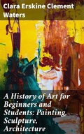 Cover: A History of Art for Beginners and Students: Painting, Sculpture, Architecture - Good Press