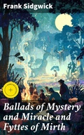 Cover: Ballads of Mystery and Miracle and Fyttes of Mirth - Good Press