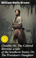 Cover: Clotelle; Or, The Colored Heroine, a tale of the Southern States; Or, The President's Daughter - Good Press