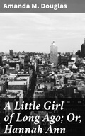 Cover: A Little Girl of Long Ago; Or, Hannah Ann - Good Press