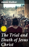 Cover: The Trial and Death of Jesus Christ - Good Press