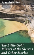 Cover: The Little Gold Miners of the Sierras and Other Stories - Good Press