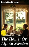 Cover: The Home; Or, Life in Sweden - Good Press