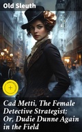 Cover: Cad Metti, The Female Detective Strategist; Or, Dudie Dunne Again in the Field - Good Press