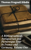 Cover: A Bibliographical, Antiquarian and Picturesque Tour in France and Germany, Volume One - Good Press