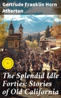Cover: The Splendid Idle Forties: Stories of Old California - Good Press